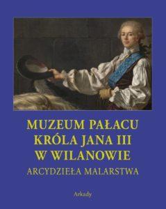 Arcydzieła Malarstwa. Muzeum Pałacu króla Jana III w Wilanowie